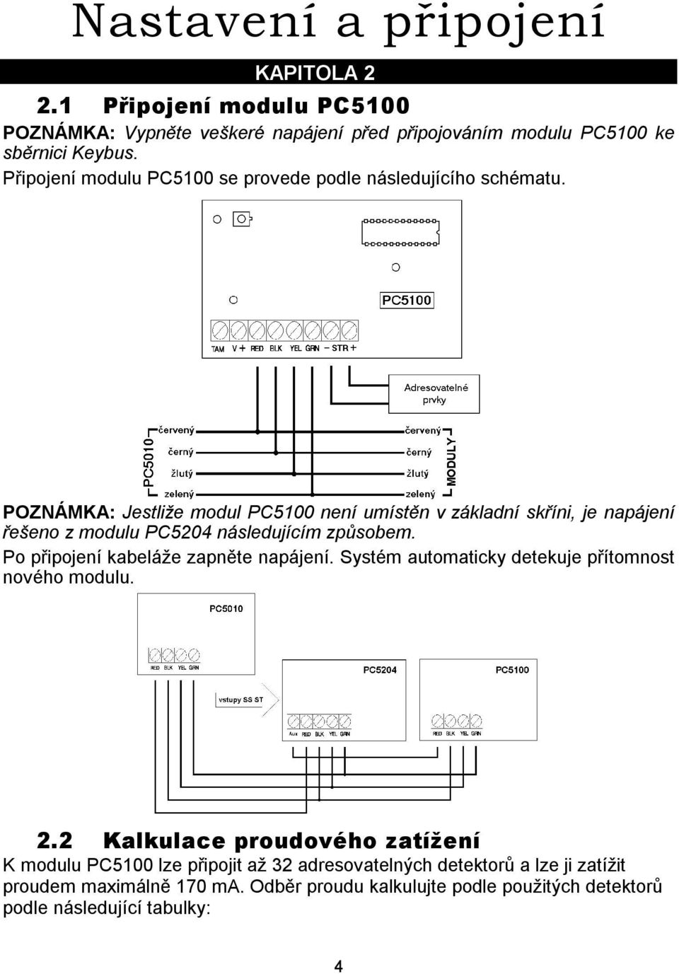 POZNÁMKA: Jestliže modul PC5100 není umístěn v základní skříni, je napájení řešeno z modulu PC5204 následujícím způsobem. Po připojení kabeláže zapněte napájení.