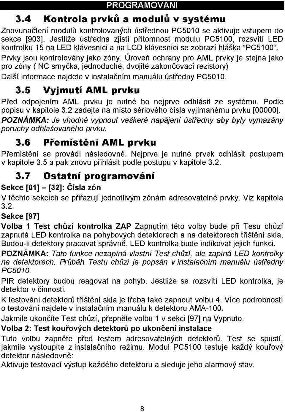 Úroveň ochrany pro AML prvky je stejná jako pro zóny ( NC smyčka, jednoduché, dvojité zakončovací rezistory) Další informace najdete v instalačním manuálu ústředny PC5010. 3.