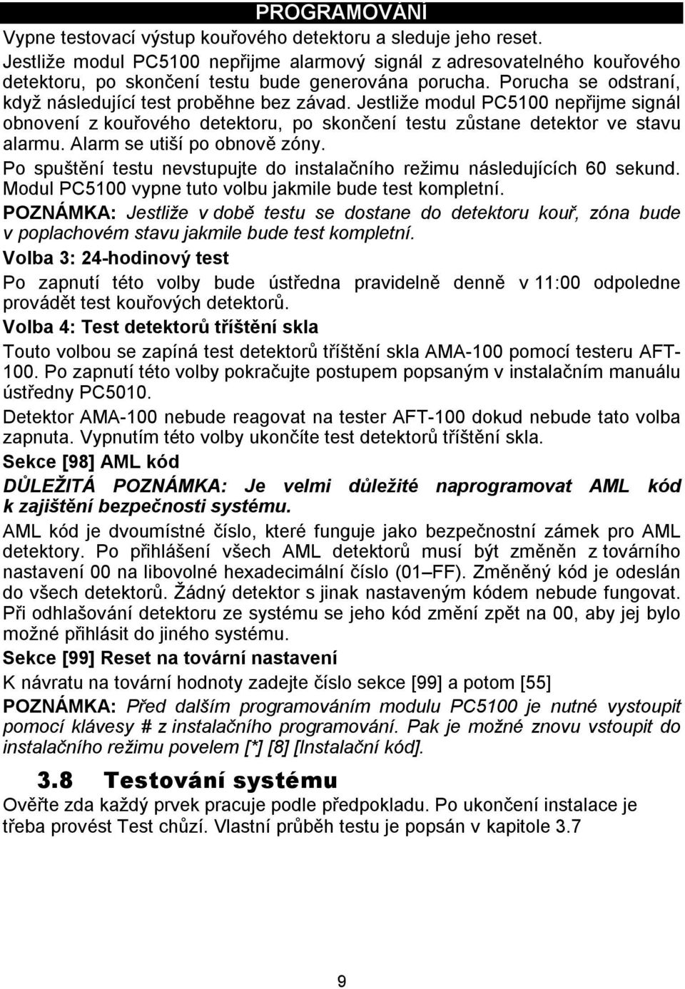 Jestliže modul PC5100 nepřijme signál obnovení z kouřového detektoru, po skončení testu zůstane detektor ve stavu alarmu. Alarm se utiší po obnově zóny.