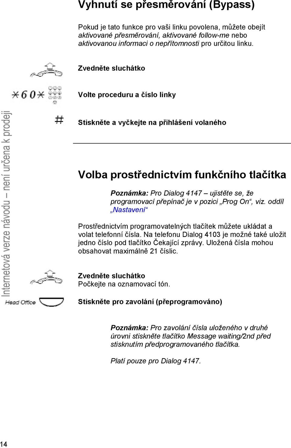 Prog On, viz. oddíl Nastavení Prostřednictvím programovatelných tlačítek můžete ukládat a volat telefonní čísla. Na telefonu Dialog 4103 je možné také uložit jedno číslo pod tlačítko Čekající zprávy.