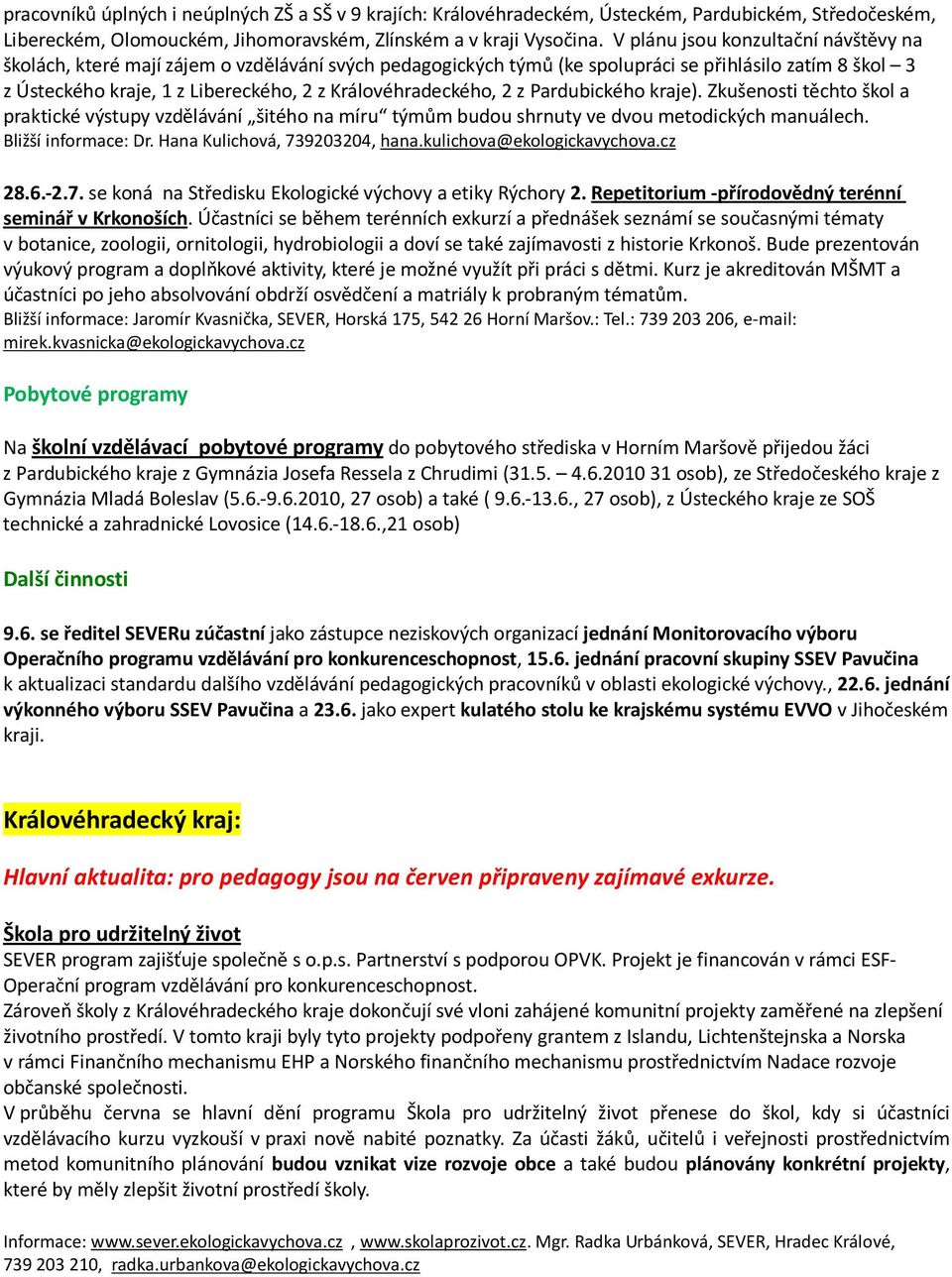 Královéhradeckého, 2 z Pardubického kraje). Zkušenosti těchto škol a praktické výstupy vzdělávání šitého na míru týmům budou shrnuty ve dvou metodických manuálech. Bližší informace: Dr.