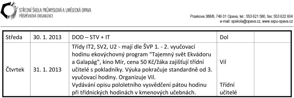 zajišťují třídní učitelé s pokladníky. Výuka pokračuje standardně od 3. vyučovací hodiny. Organizuje Vil.