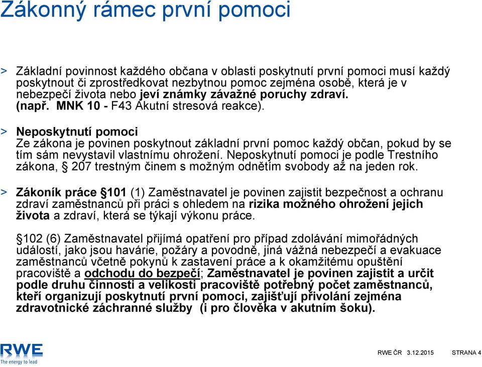 > Neposkytnutí pomoci Ze zákona je povinen poskytnout základní první pomoc každý občan, pokud by se tím sám nevystavil vlastnímu ohrožení.