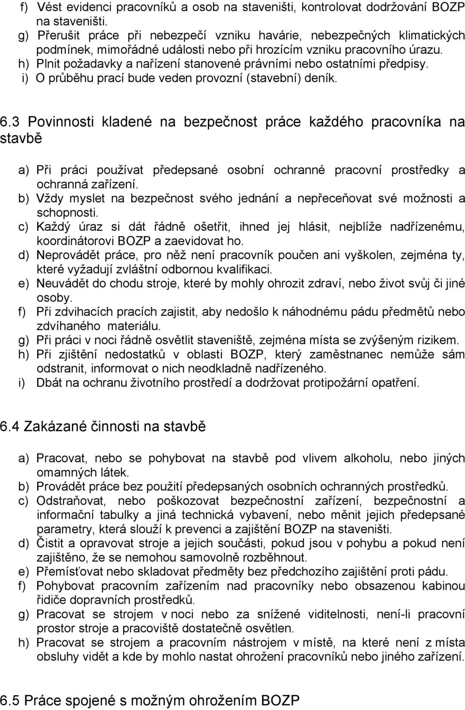 h) Plnit požadavky a nařízení stanovené právními nebo ostatními předpisy. i) O průběhu prací bude veden provozní (stavební) deník. 6.