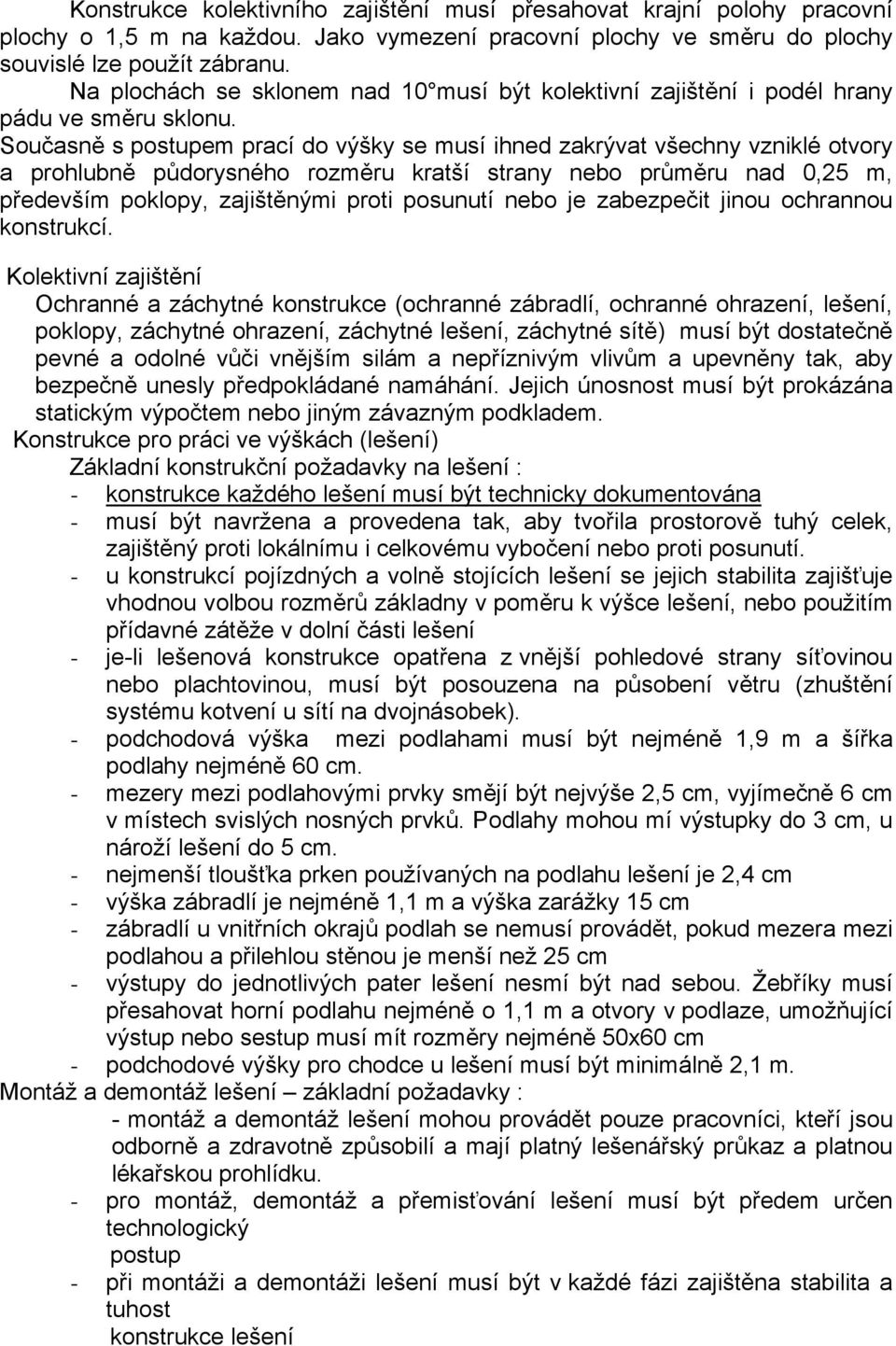 Současně s postupem prací do výšky se musí ihned zakrývat všechny vzniklé otvory a prohlubně půdorysného rozměru kratší strany nebo průměru nad 0,25 m, především poklopy, zajištěnými proti posunutí