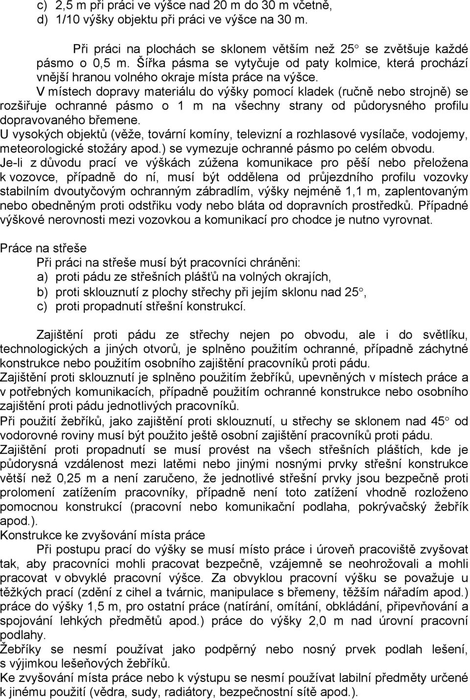 V místech dopravy materiálu do výšky pomocí kladek (ručně nebo strojně) se rozšiřuje ochranné pásmo o 1 m na všechny strany od půdorysného profilu dopravovaného břemene.