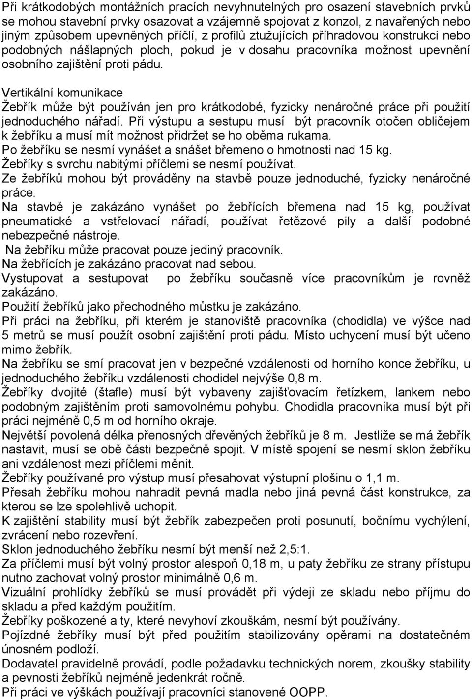 Vertikální komunikace Žebřík může být používán jen pro krátkodobé, fyzicky nenáročné práce při použití jednoduchého nářadí.