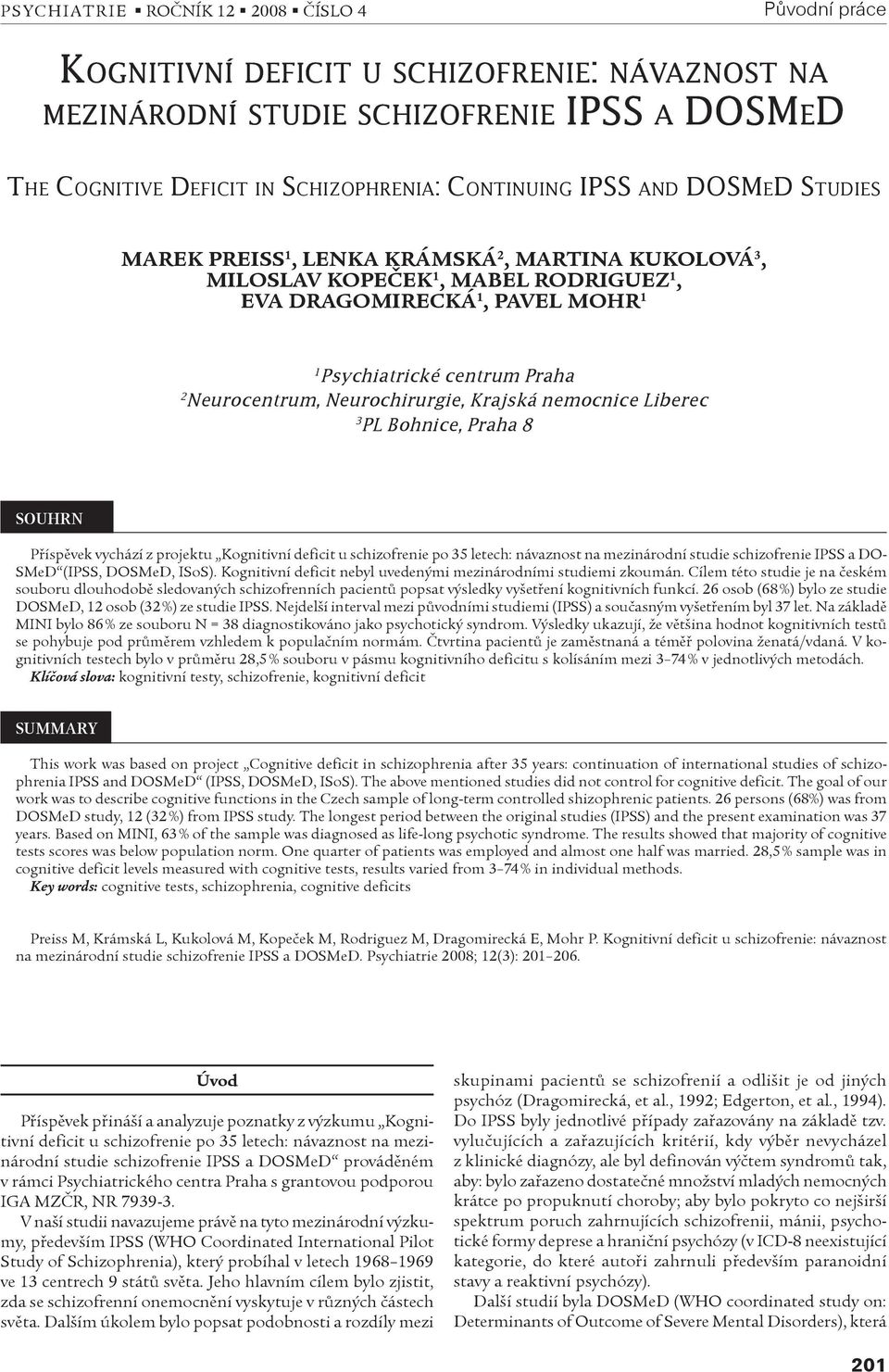 Neurochirurgie, Krajská nemocnice Liberec 3 PL Bohnice, Praha 8 SOUHRN Pøíspìvek vychází z projektu Kognitivní deficit u schizofrenie po 35 letech: návaznost na mezinárodní studie schizofrenie IPSS a