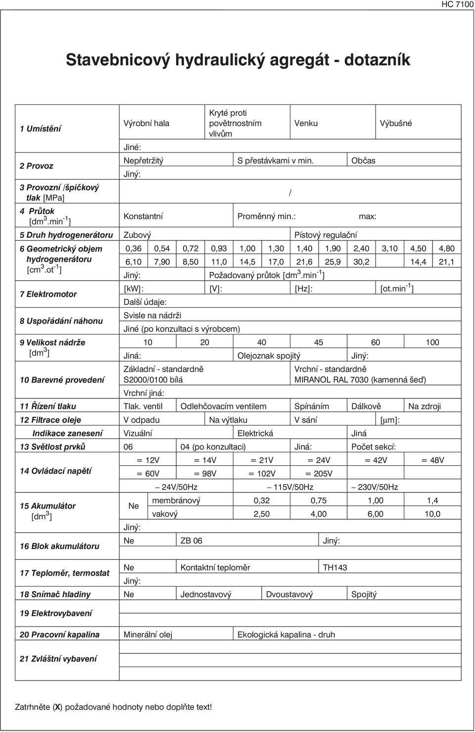 : max: 5 Druh hydrogeerátoru Zubový Pístový regulačí 6 Geometrický objem 0,36 0,54 0,72 0,93 1,00 1,30 1,40 1,90 2,40 3,10 4,50 4,80 hydrogeerátoru [cm 3.