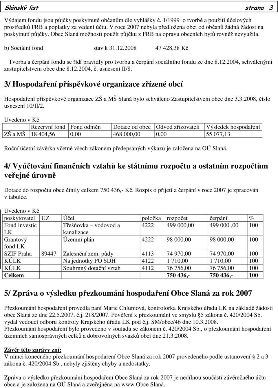 2008 47 428,38 Kč Tvorba a čerpání fondu se řídí pravidly pro tvorbu a čerpání sociálního fondu ze dne 8.12.2004, schválenými zastupitelstvem obce dne 8.12.2004, č. usnesení II/8.