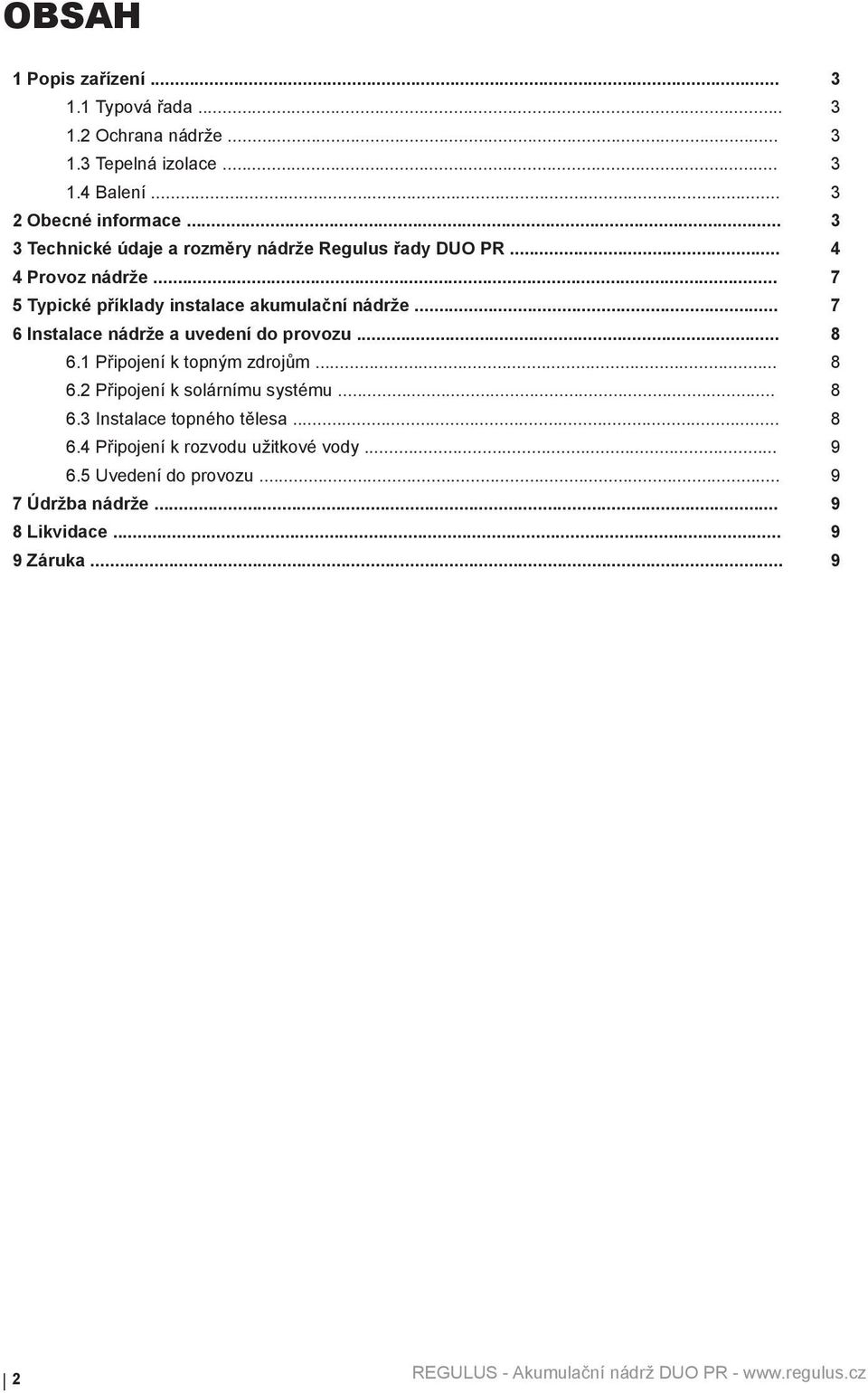 .. 7 6 Instalace nádrže a uvedení do provozu... 8 6.1 Připojení k topným zdrojům... 8 6.2 Připojení k solárnímu systému... 8 6.3 Instalace topného tělesa.