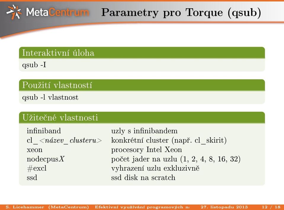 Pouºití vlastností qsub -l vlastnost Uºite né vlastnosti inniband uzly s innibandem cl_<název_clusteru>