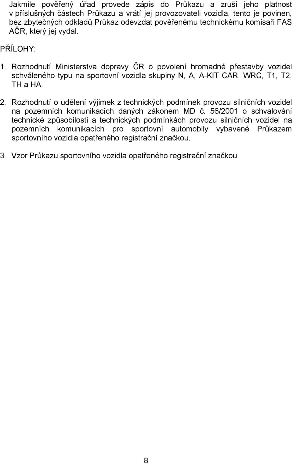 Rozhodnutí Ministerstva dopravy ČR o povolení hromadné přestavby vozidel schváleného typu na sportovní vozidla skupiny N, A, A-KIT CAR, WRC, T1, T2, TH a HA. 2.