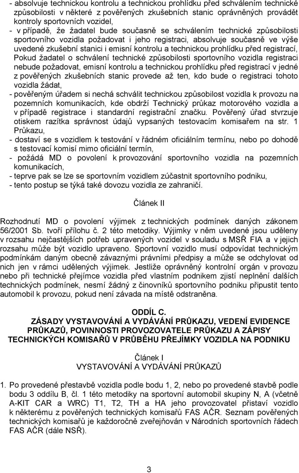 prohlídku před registrací, Pokud žadatel o schválení technické způsobilosti sportovního vozidla registraci nebude požadovat, emisní kontrolu a technickou prohlídku před registrací v jedné z