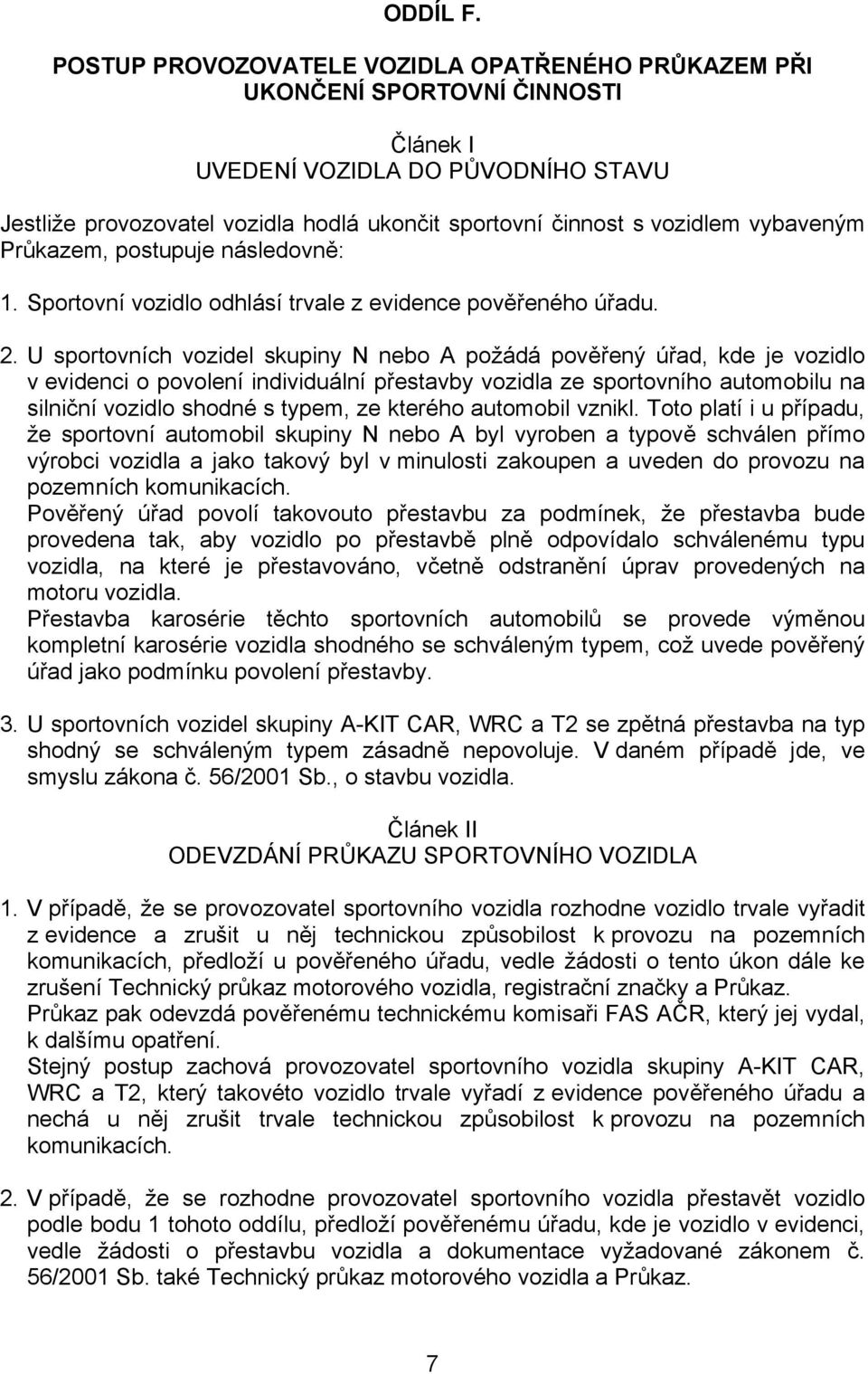 vybaveným Průkazem, postupuje následovně: 1. Sportovní vozidlo odhlásí trvale z evidence pověřeného úřadu. 2.