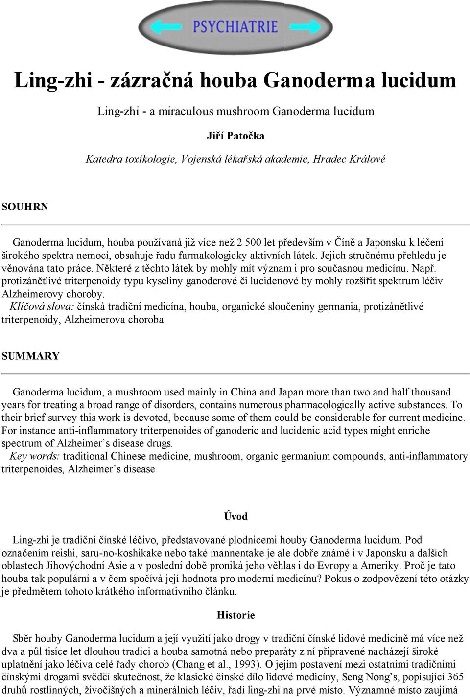 Některé z těchto látek by mohly mít význam i pro současnou medicínu. Např. protizánětlivé triterpenoidy typu kyseliny ganoderové či lucidenové by mohly rozšířit spektrum léčiv Alzheimerovy choroby.