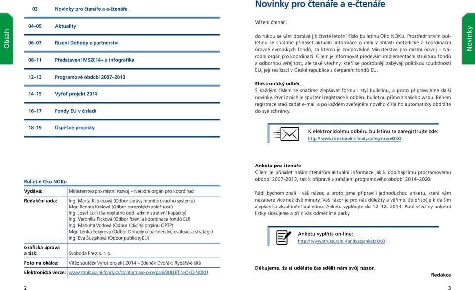 Prostřednictvím bulletinu se snažíme přinášet aktuální informace o dění v oblasti metodické a koordinační úrovně evropských fondů, za kterou je zodpovědné Ministerstvo pro místní rozvoj Národní orgán