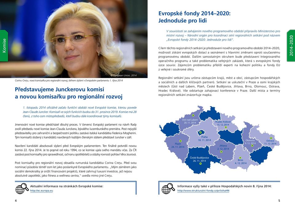 Cílem těchto regionálních setkání je představení nového programového období 2014 2020, možností získání evropských dotací a seznámení s hlavními změnami oproti současnému programovému období.