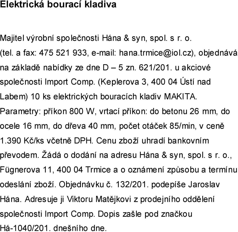 Parametry: příkon 800 W, vrtací příkon: do betonu 26 mm, do ocele 16 mm, do dřeva 40 mm, počet otáček 85/min, v ceně 1.390 Kč/ks včetně DPH. Cenu zboţí uhradí bankovním převodem.