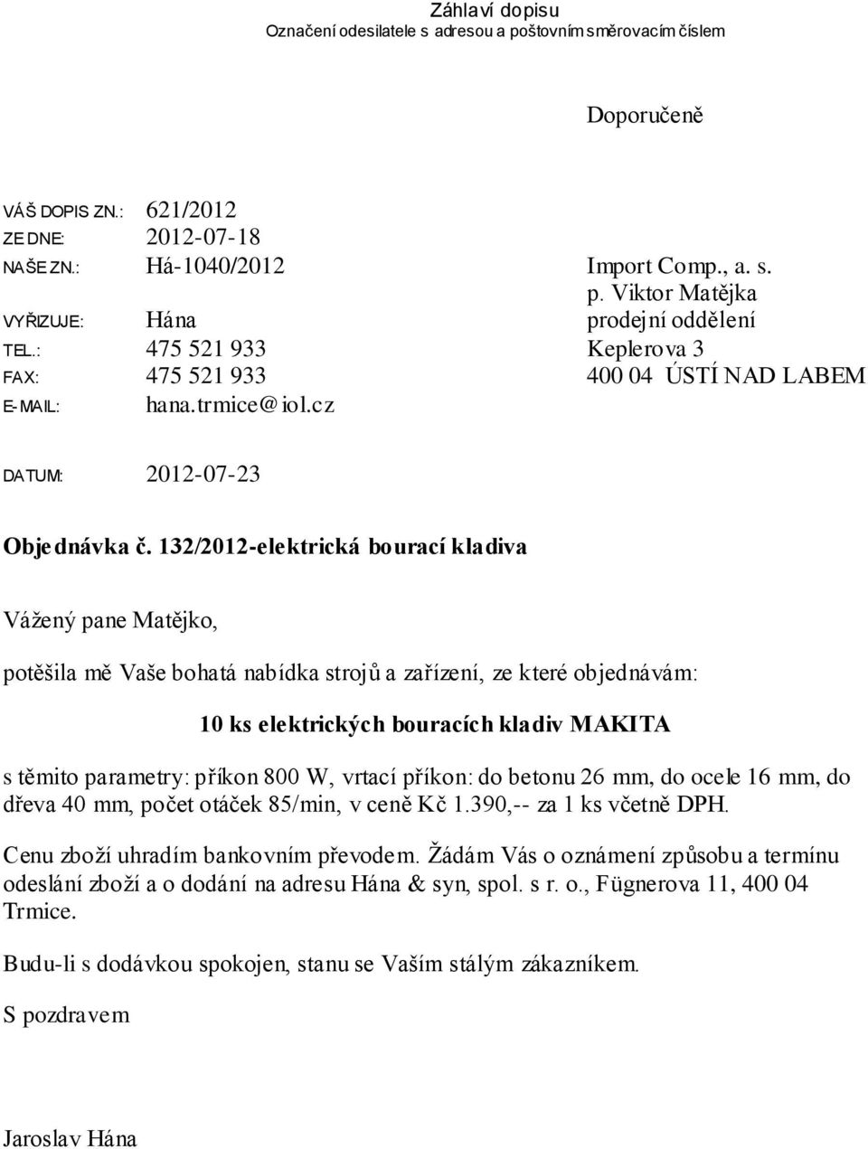 132/2012-elektrická bourací kladiva Váţený pane Matějko, potěšila mě Vaše bohatá nabídka strojů a zařízení, ze které objednávám: 10 ks elektrických bouracích kladiv MAKITA s těmito parametry: příkon