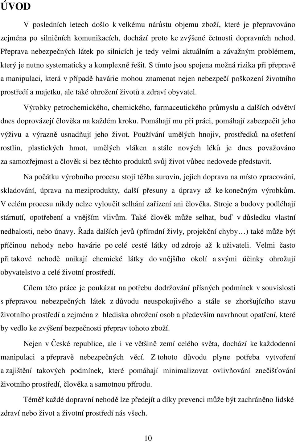 S tímto jsou spojena možná rizika při přepravě a manipulaci, která v případě havárie mohou znamenat nejen nebezpečí poškození životního prostředí a majetku, ale také ohrožení životů a zdraví obyvatel.