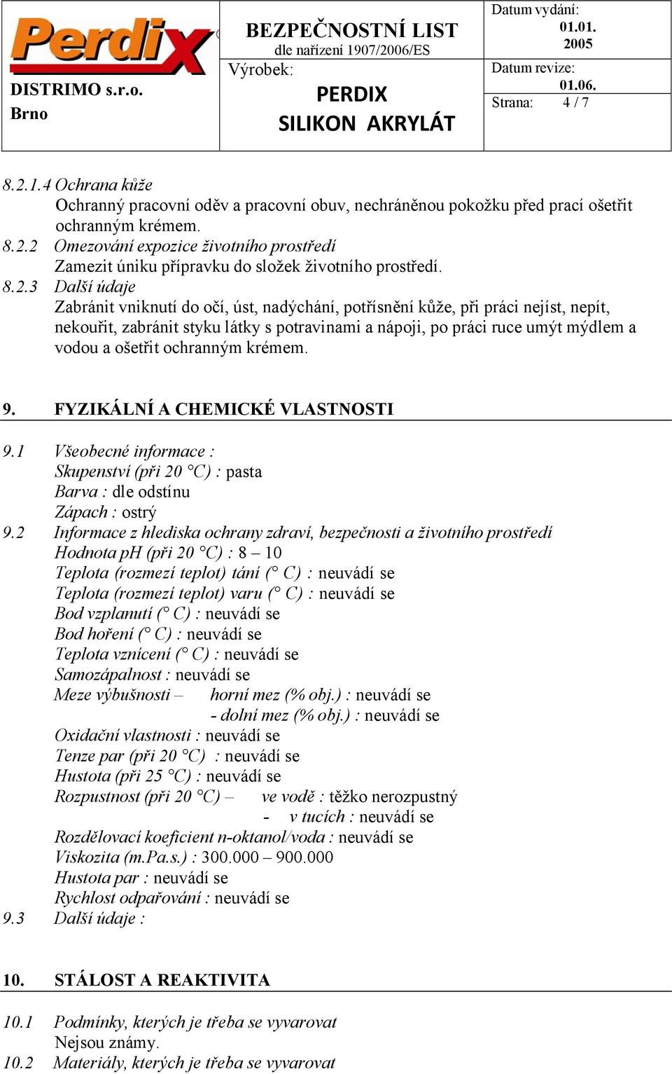 ošetřit ochranným krémem. 9. FYZIKÁLNÍ A CHEMICKÉ VLASTNOSTI 9.1 Všeobecné informace : Skupenství (při 20 C) : pasta Barva : dle odstínu Zápach : ostrý 9.