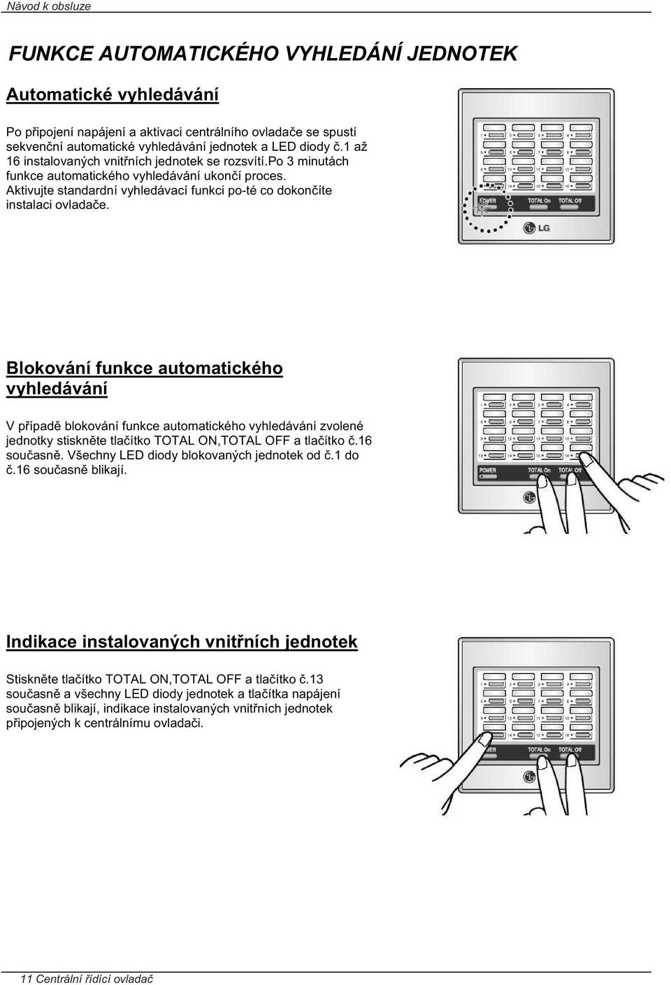 Blokování funkce automatického vyhledávání V p ípad blokování funkce automatického vyhledávání zvolené jednotky stiskn te tla ítko TOTAL ON,TOTAL OFF a tla ítko.16 sou asn.