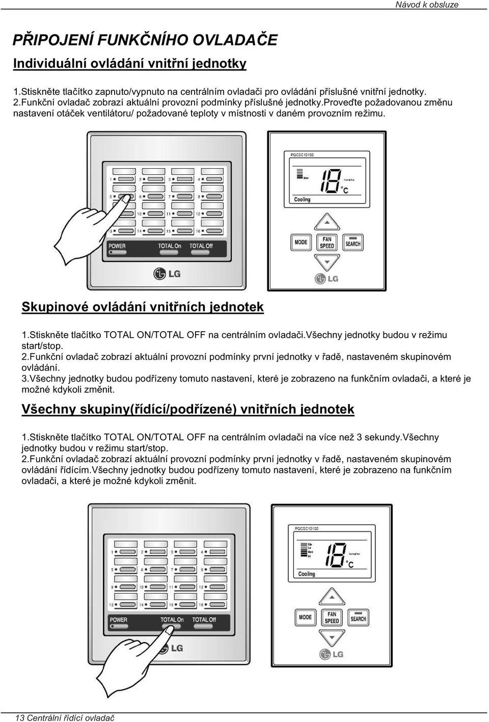 Skupinové ovládání vnit ních jednotek 1.Stiskn te tla ítko TOTAL ON/TOTAL OFF na centrálním ovlada i.všechny jednotky budou v režimu start/stop. 2.