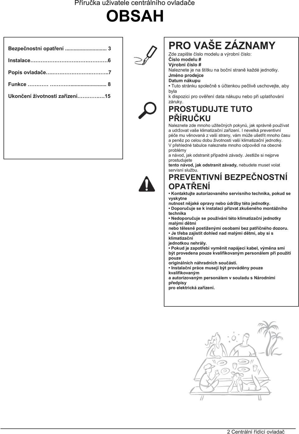 Jméno prodejce Datum nákupu Tuto stránku spole n s ú tenkou pe liv uschovejte, aby byla k dispozici pro ov ení data nákupu nebo p i uplat ování záruky.