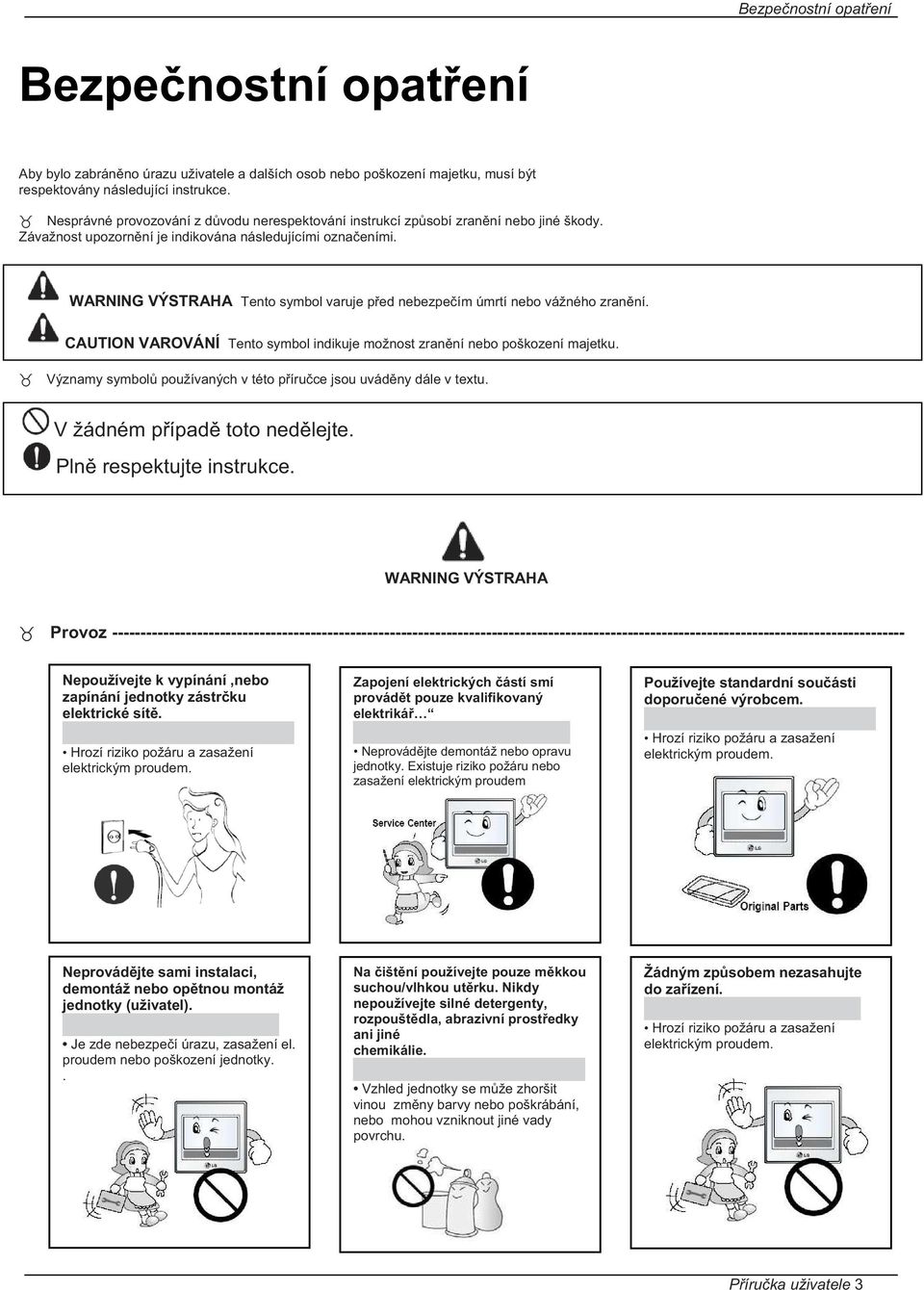 WARNING VÝSTRAHA Tento symbol varuje p ed nebezpe ím úmrtí nebo vážného zran ní. CAUTION VAROVÁNÍ Tento symbol indikuje možnost zran ní nebo poškození majetku.