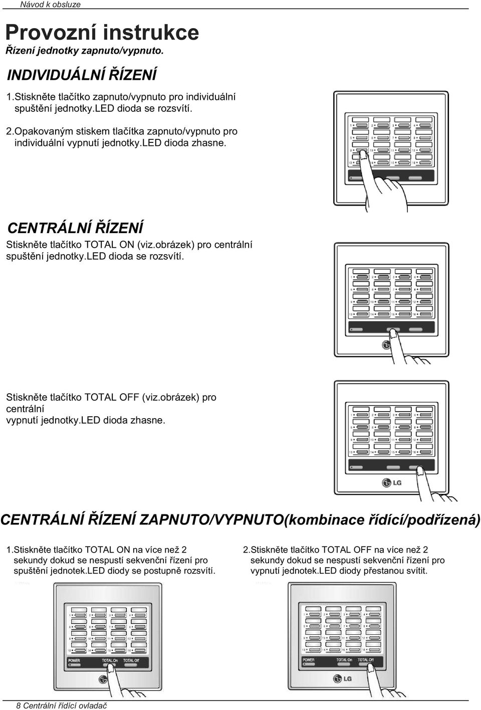 led dioda se rozsvítí. Stiskn te tla ítko TOTAL OFF (viz.obrázek) pro centrální vypnutí jednotky.led dioda zhasne. CENTRÁLNÍ ÍZENÍ ZAPNUTO/VYPNUTO(kombinace ídící/pod ízená) 1.