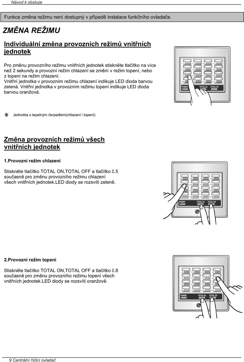 topení, nebo z topení na režim chlazení. Vnit ní jednotka v provozním režimu chlazení indikuje LED dioda barvou zelená. Vnit ní jednotka v provozním režimu topení indikuje LED dioda barvou oranžová.