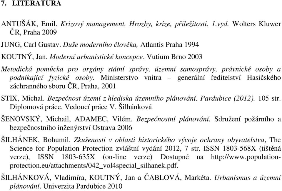 Ministerstvo vnitra generální ředitelství Hasičského záchranného sboru ČR, Praha, 2001 STIX, Michal. Bezpečnost území z hlediska územního plánování. Pardubice (2012). 105 str. Diplomová práce.