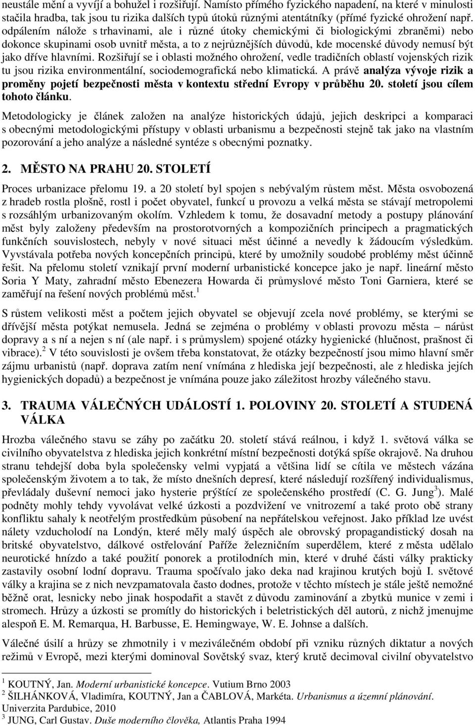 odpálením nálože s trhavinami, ale i různé útoky chemickými či biologickými zbraněmi) nebo dokonce skupinami osob uvnitř města, a to z nejrůznějších důvodů, kde mocenské důvody nemusí být jako dříve