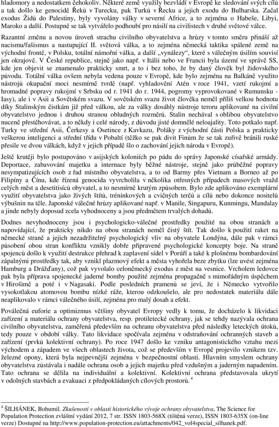 Razantní změnu a novou úroveň strachu civilního obyvatelstva a hrůzy v tomto směru přináší až nacismu/fašismus a nastupující II.