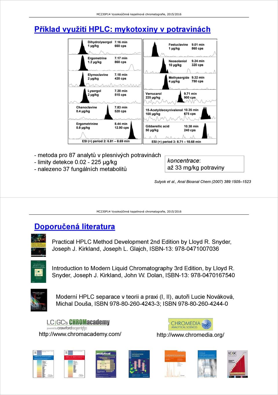 , Anal Bioanal Chem (2007) 389:1505 1523 Doporučená literatura Practical HPLC Method Development 2nd Edition by Lloyd R. Snyder, Joseph J. Kirkland, Joseph L.