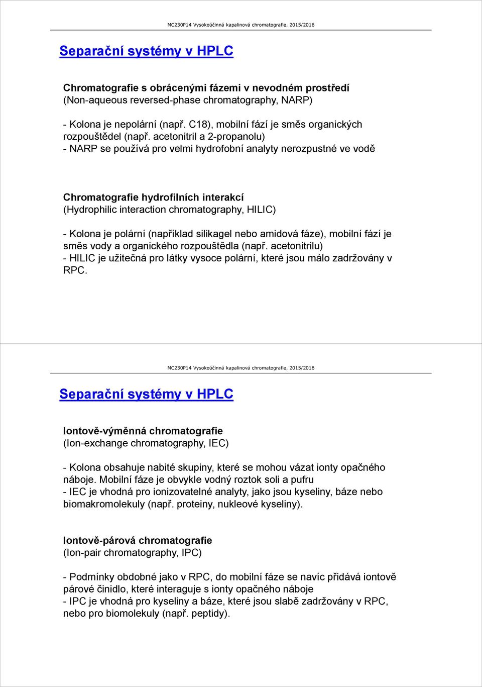 acetonitril a 2-propanolu) - NARP se používá pro velmi hydrofobní analyty nerozpustné ve vodě Chromatografie hydrofilních interakcí (Hydrophilic interaction chromatography, HILIC) - Kolona je polární