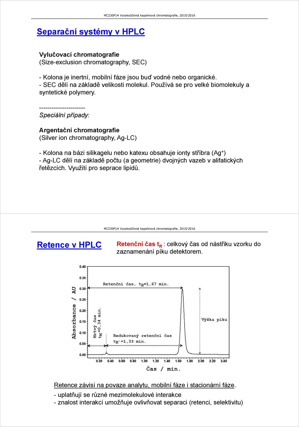 ---------------------- Speciální případy: Argentační chromatografie (Silver ion chromatography, Ag-LC) - Kolona na bázi silikagelu nebo katexu obsahuje ionty stříbra (Ag + ) - Ag-LC dělí na základě