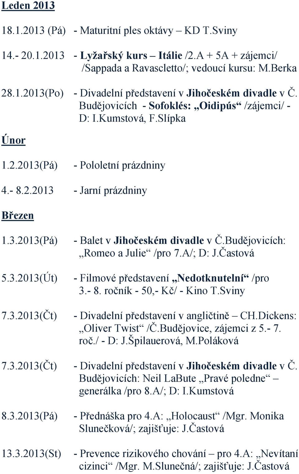 Budějovicích: Romeo a Julie /pro 7.A/; D: J.Častová - Filmové představení Nedotknutelní /pro 3.- 8. ročník - 50,- Kč/ - Kino T.Sviny - Divadelní představení v angličtině CH.Dickens: Oliver Twist /Č.