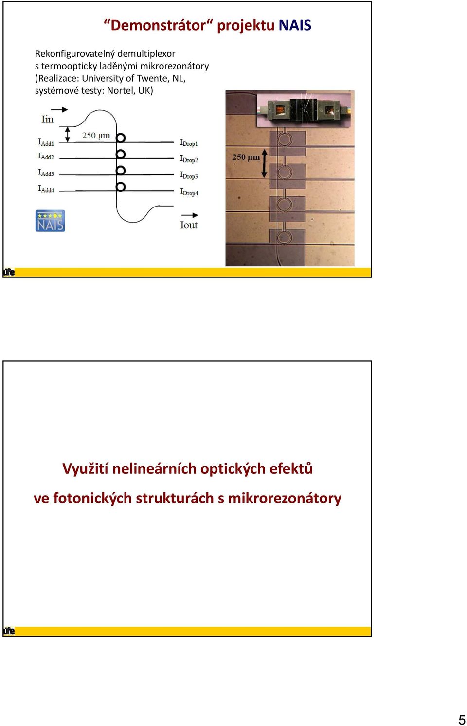 of Twente, NL, systémové testy: Nortel, UK) Využití