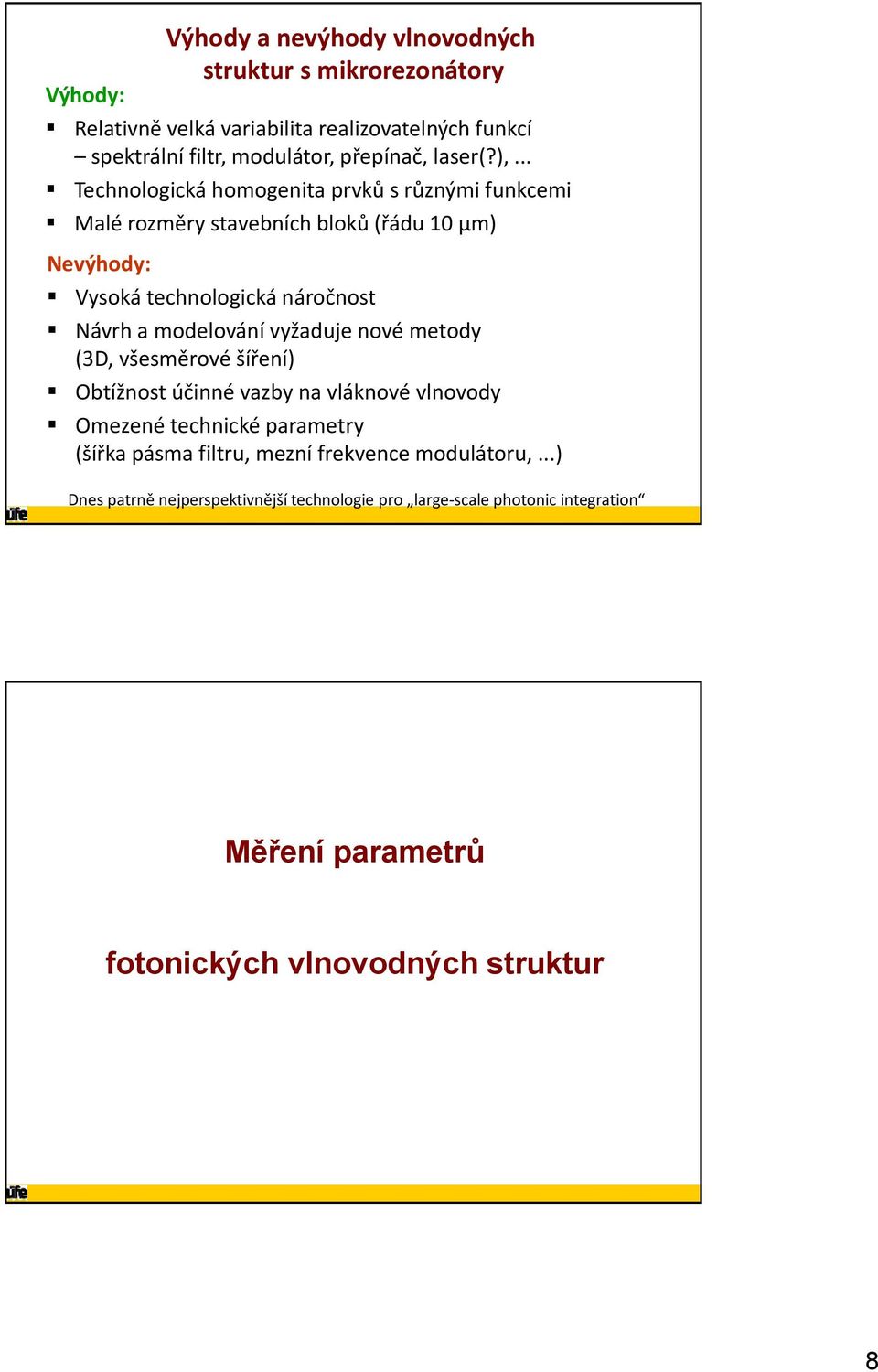 .. Technologická homogenita prvků s různými funkcemi Malé rozměry stavebních bloků (řádu µm) Nevýhody: Vysoká technologická náročnost Návrh a modelování