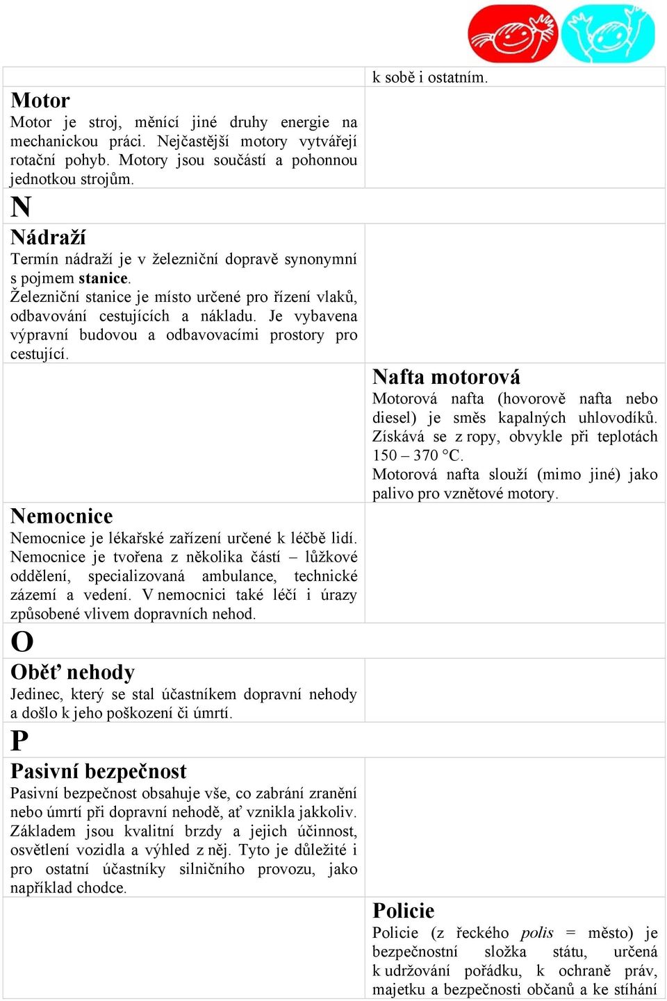 Je vybavena výpravní budovou a odbavovacími prostory pro cestující. Nemocnice Nemocnice je lékařské zařízení určené k léčbě lidí.