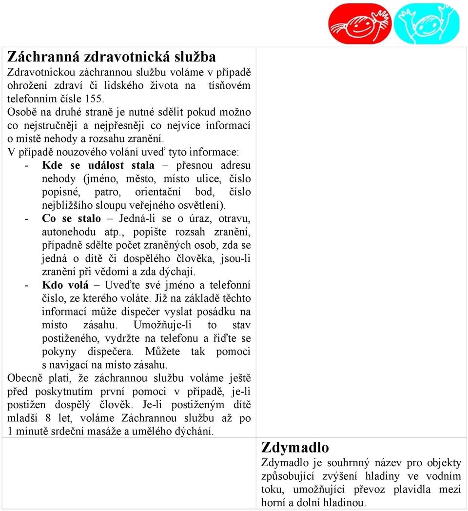 V případě nouzového volání uveď tyto informace: - Kde se událost stala přesnou adresu nehody (jméno, město, místo ulice, číslo popisné, patro, orientační bod, číslo nejbližšího sloupu veřejného