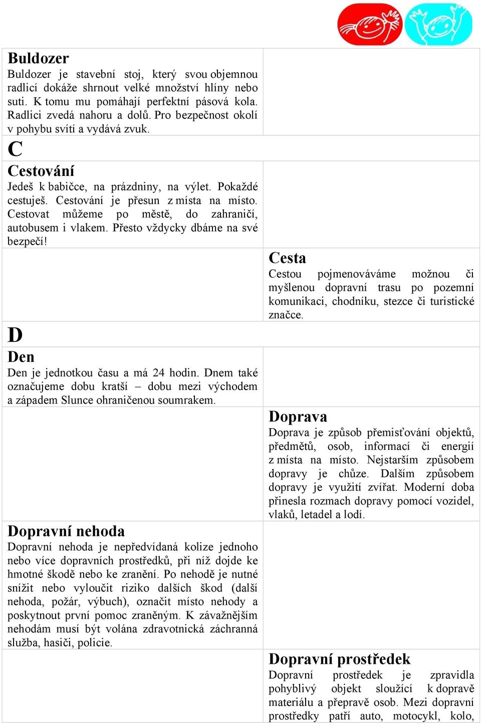 Cestovat můžeme po městě, do zahraničí, autobusem i vlakem. Přesto vždycky dbáme na své bezpečí! D Den Den je jednotkou času a má 24 hodin.
