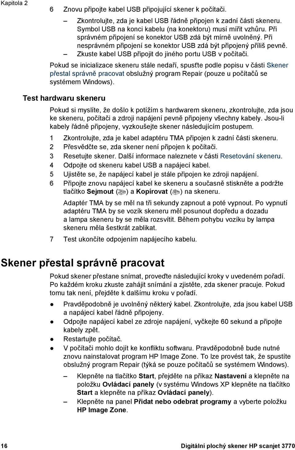 Pokud se inicializace skeneru stále nedaří, spusťte podle popisu v části Skener přestal správně pracovat obslužný program Repair (pouze u počítačů se systémem Windows).