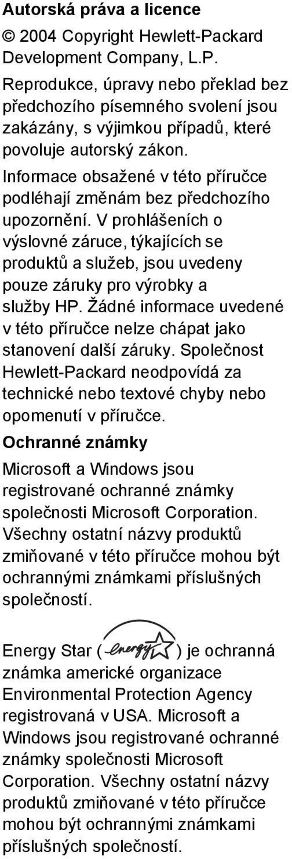 Žádné informace uvedené v této příručce nelze chápat jako stanovení další záruky. Společnost Hewlett-Packard neodpovídá za technické nebo textové chyby nebo opomenutí v příručce.