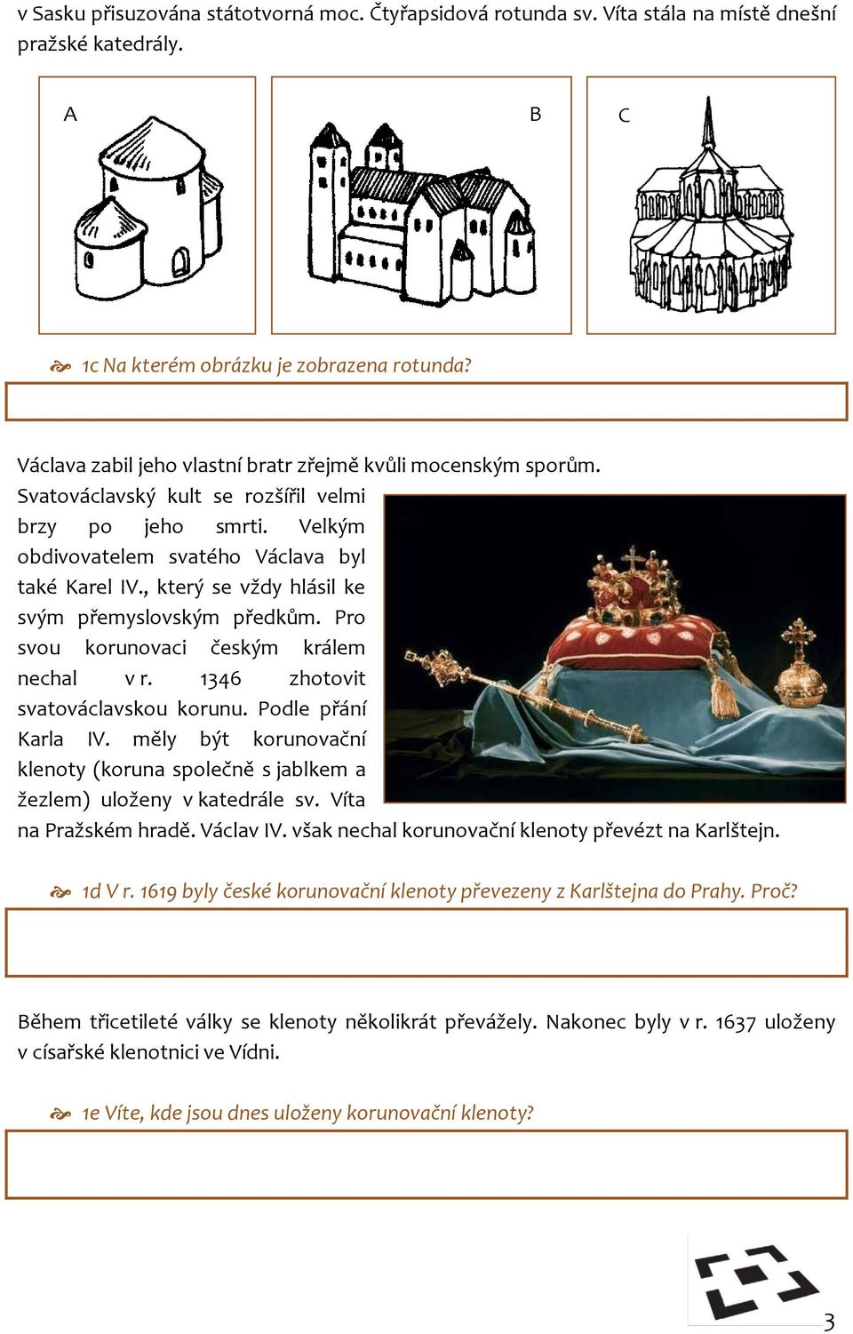 , který se vždy hlásil ke svým přemyslovským předkům. Pro svou korunovaci českým králem nechal v r. 1346 zhotovit svatováclavskou korunu. Podle přání Karla IV.