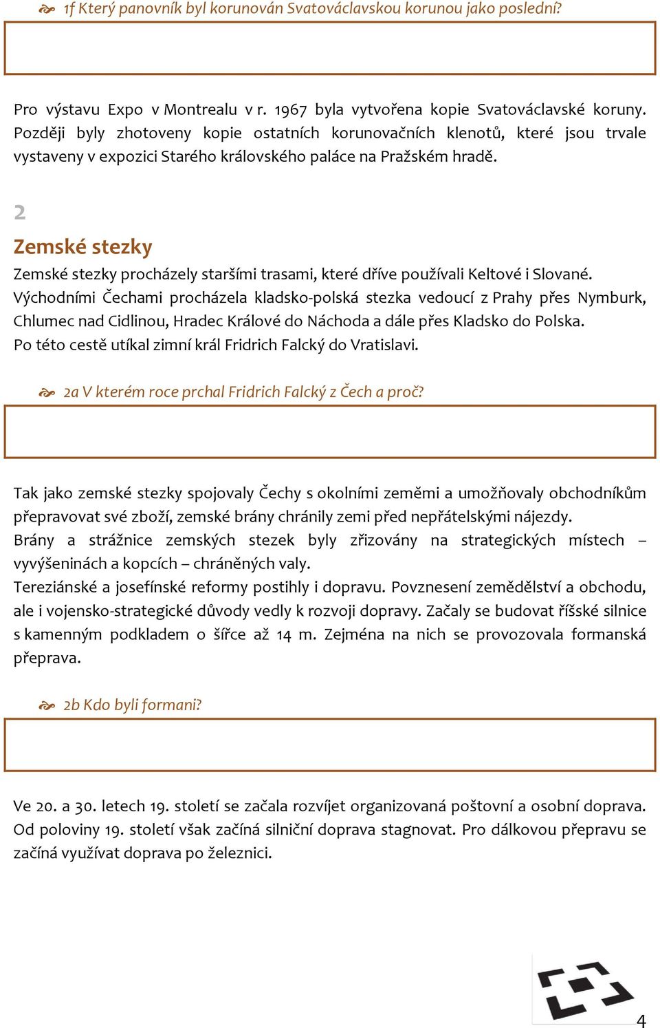 2 Zemské stezky Zemské stezky procházely staršími trasami, které dříve používali Keltové i Slované.