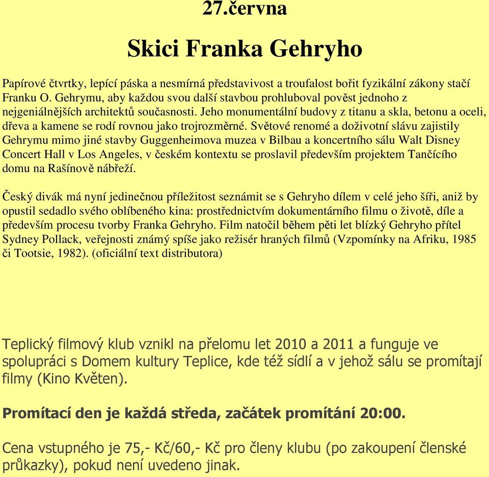 Jeho monumentální budovy z titanu a skla, betonu a oceli, dřeva a kamene se rodí rovnou jako trojrozměrné.