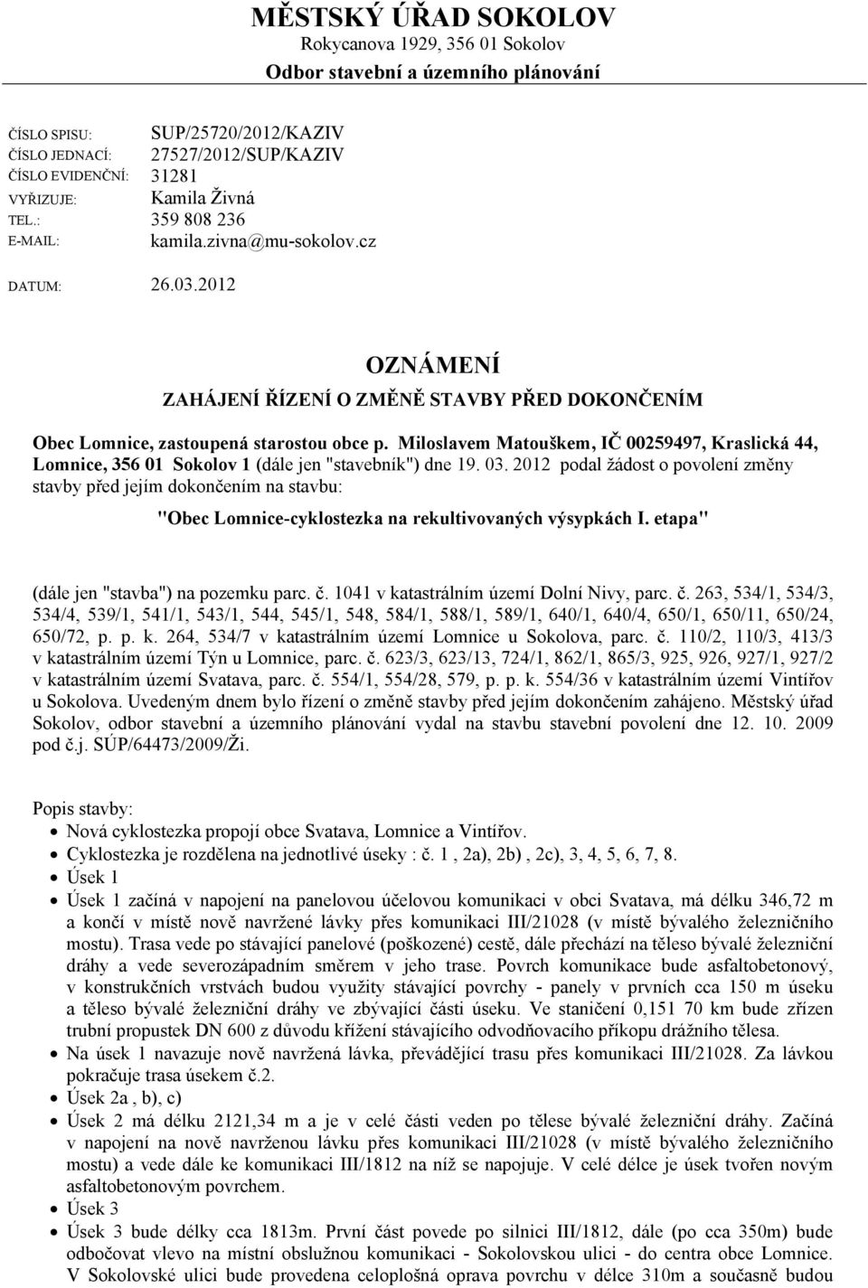 2012 OZNÁMENÍ ZAHÁJENÍ ŘÍZENÍ O ZMĚNĚ STAVBY PŘED DOKONČENÍM Obec Lomnice, zastoupená starostou obce p.